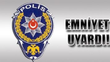 EMNİYET UYARDI!