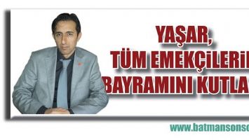 YAŞAR, T&Uuml;M EMEK&Ccedil;İLERİN BAYRAMINI KUTLADI