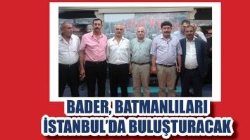 BADER, BATMANLILARI İSTANBUL&rsquo;DA BULUŞTURACAK