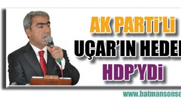 AK PARTİ&rsquo;Lİ U&Ccedil;AR&rsquo;IN HEDEFİ HDP&rsquo;YDİ...