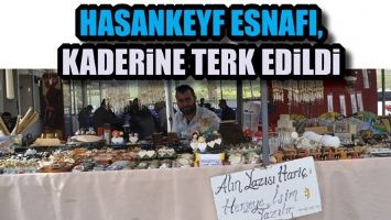 HASANKEYF ESNAFI, KADERİNE TERK EDİLDİ