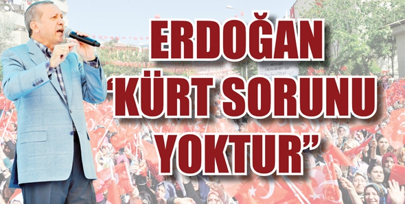 ERDOĞAN &ldquo;K&Uuml;RT SORUNU YOKTUR&rdquo;