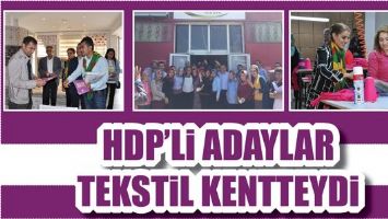 HDP&rsquo;Lİ ADAYLAR TEKSTİL KENTTEYDİ&hellip;