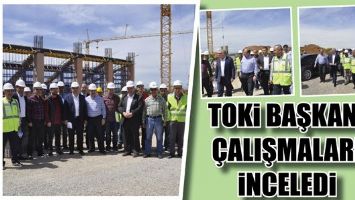TOKİ BAŞKANI &Ccedil;ALIŞMALARI İNCELEDİ