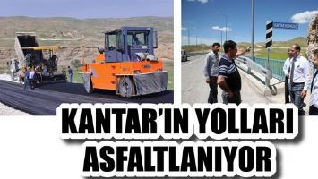 KANTAR&rsquo;IN YOLLARI ASFALTLANIYOR!...