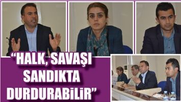 &ldquo;HALK, SAVAŞI SANDIKTA DURDURABİLİR&rdquo;