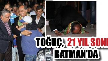 TOĞU&Ccedil;, 21 YIL SONRA BATMAN'DA