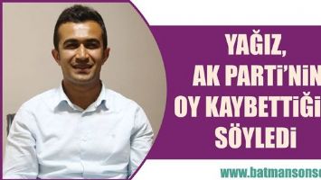 YAĞIZ, AK PARTİ&rsquo;NİN OY KAYBETTİĞİNİ S&Ouml;YLEDİ
