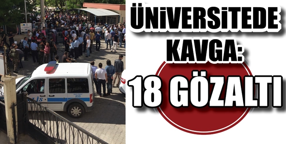 &Uuml;NİVERSİTEDE KAVGA: 18 G&Ouml;ZALTI