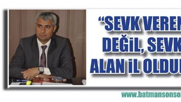 &ldquo;SEVK VEREN DEĞİL, SEVK ALAN İL OLDUK&rdquo;