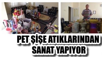 PET ŞİŞE ATIKLARINDAN SANAT YAPIYOR