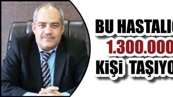 BU HASTALIĞI 1.300.000 KİŞİ TAŞIYOR...