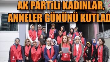 AK PARTİLİ KADINLAR, ANNELER G&Uuml;N&Uuml;N&Uuml; KUTLADI