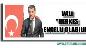 VALİ &ldquo;HERKES ENGELLİ OLABİLİR&rdquo;