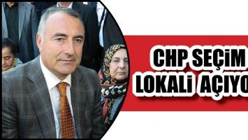 CHP SE&Ccedil;İM LOKALİ A&Ccedil;IYOR