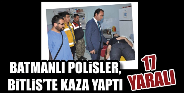 BATMANLI POLİSLER, BİTLİS&rsquo;TE KAZA YAPTI: 17 YARALI