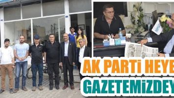 AK PARTİ HEYETİ, GAZETEMİZDEYDİ