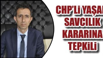 CHP&rsquo;Lİ YAŞAR, SAVCILIK KARARINA TEPKİLİ
