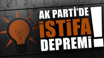 AK PARTİ&rsquo;DE İSTİFA DEPREMİ!