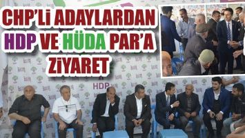 CHP&rsquo;Lİ ADAYLARDAN HDP VE H&Uuml;DA PAR&rsquo;A ZİYARET