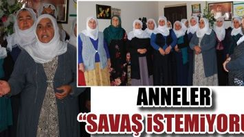 ANNELER &ldquo;SAVAŞ İSTEMİYORUZ&rdquo;
