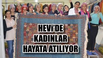 HEVİ&rsquo;DE KADINLAR HAYATA ATILIYOR