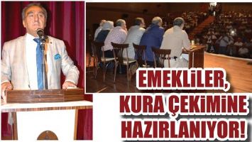 EMEKLİLER, KURA &Ccedil;EKİMİNE HAZIRLANIYOR!