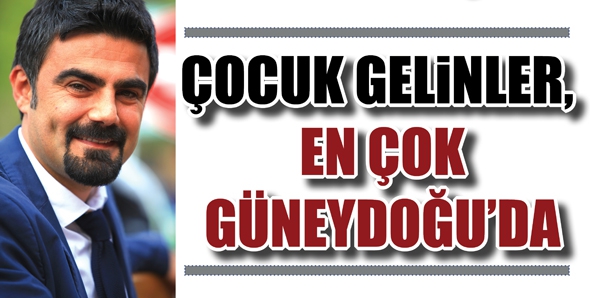 &Ccedil;OCUK GELİNLER, EN &Ccedil;OK G&Uuml;NEYDOĞU&rsquo;DA