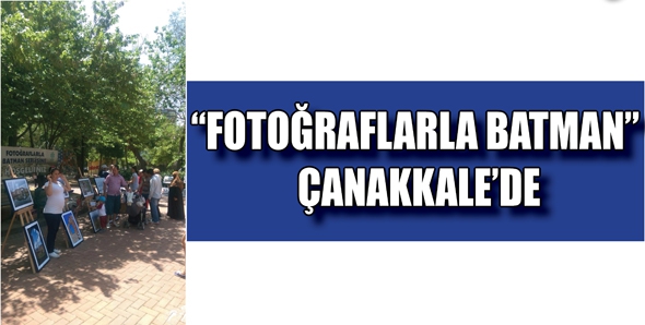 &ldquo;FOTOĞRAFLARLA BATMAN&rdquo; &Ccedil;ANAKKALE&rsquo;DE
