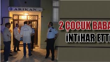 2 &Ccedil;OCUK BABASI, İNTİHAR ETTİ!