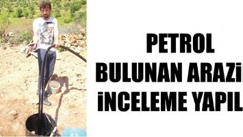 PETROL BULUNAN ARAZİDE İNCELEME YAPILDI