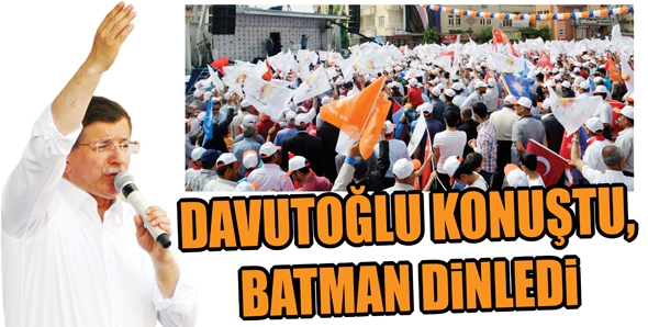 DAVUTOĞLU KONUŞTU, BATMAN DİNLEDİ