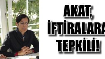 AKAT, İFTİRALARA TEPKİLİ!