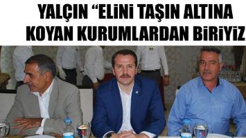 YAL&Ccedil;IN; ELİNİ TAŞIN ALTINA KOYAN KURUMLARDAN BİRİYİZ