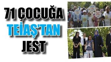 71 &Ccedil;OCUĞA TEİAŞ&rsquo;TAN JEST