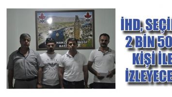 İHD, SE&Ccedil;İMİ 2 BİN 500 KİŞİ İLE İZLEYECEK