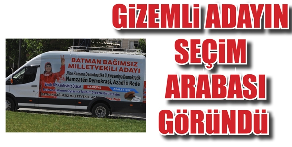 GİZEMLİ ADAYIN SE&Ccedil;İM ARABASI G&Ouml;R&Uuml;ND&Uuml;