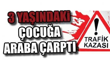 3 YAŞINDAKİ &Ccedil;OCUĞA ARABA &Ccedil;ARPTI