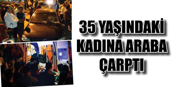 35 YAŞINDAKİ KADINA ARABA &Ccedil;ARPTI