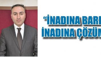 &ldquo;İNADINA BARIŞ İNADINA &Ccedil;&Ouml;Z&Uuml;M&rdquo;