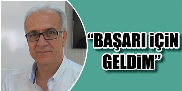 ORHAN KAPUCU; &ldquo;BAŞARI İ&Ccedil;İN GELDİM&rdquo;