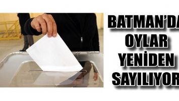 BATMAN&rsquo;DA OYLAR YENİDEN SAYILIYOR