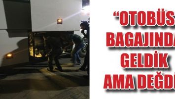 &ldquo;OTOB&Uuml;S BAGAJINDA GELDİK AMA DEĞDİ&rdquo;
