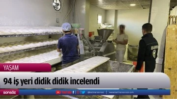 94 iş yeri didik didik incelendi 