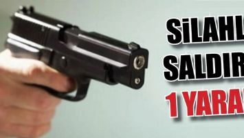 SİLAHLI SALDIRI: 1 YARALI