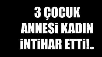 3 &Ccedil;OCUK ANNESİ KADIN İNTİHAR ETTİ