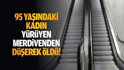 95 yaşındaki kadın, y&uuml;r&uuml;yen merdivenden d&uuml;şerek &ouml;ld&uuml;!