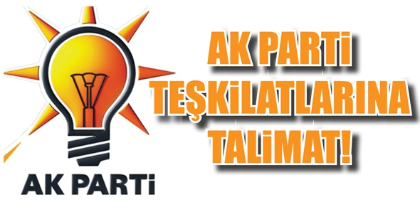 AK PARTİ TEŞKİLATLARINA TALİMAT!
