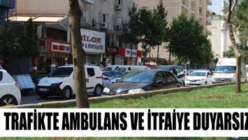 TRAFİKTE AMBULANS VE İTFAİYE DUYARSIZLIĞI
