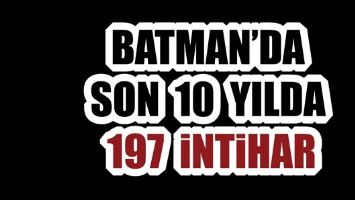 BATMAN&rsquo;DA SON 10 YILDA 197 İNTİHAR